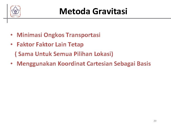 Metoda Gravitasi • Minimasi Ongkos Transportasi • Faktor Lain Tetap ( Sama Untuk Semua