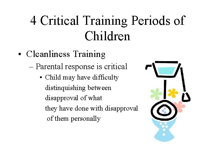 4 Critical Training Periods of Children • Cleanliness Training – Parental response is critical 4 Critical Training Periods of Children • Cleanliness Training – Parental response is critical