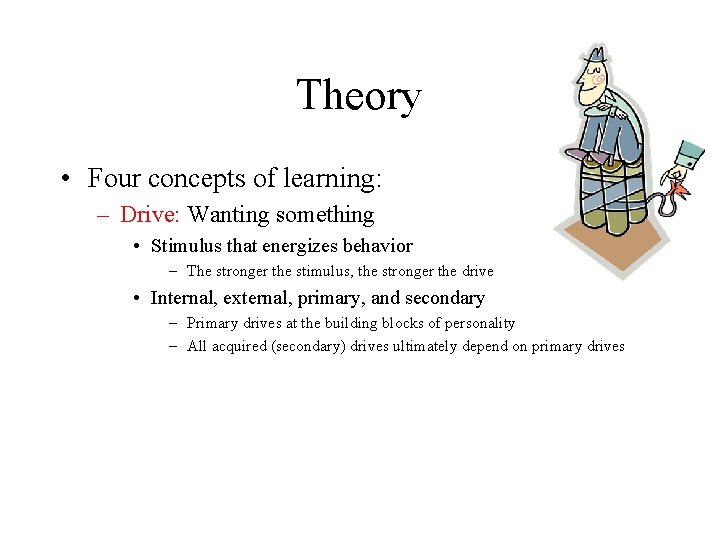 Theory • Four concepts of learning: – Drive: Wanting something • Stimulus that energizes Theory • Four concepts of learning: – Drive: Wanting something • Stimulus that energizes