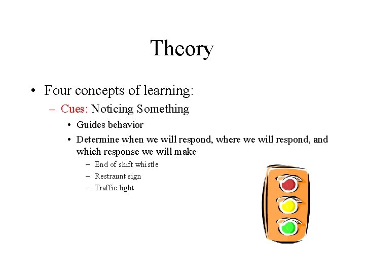 Theory • Four concepts of learning: – Cues: Noticing Something • Guides behavior • Theory • Four concepts of learning: – Cues: Noticing Something • Guides behavior •