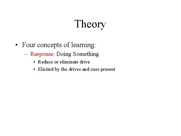 Theory • Four concepts of learning: – Response: Doing Something • Reduce or eliminate Theory • Four concepts of learning: – Response: Doing Something • Reduce or eliminate
