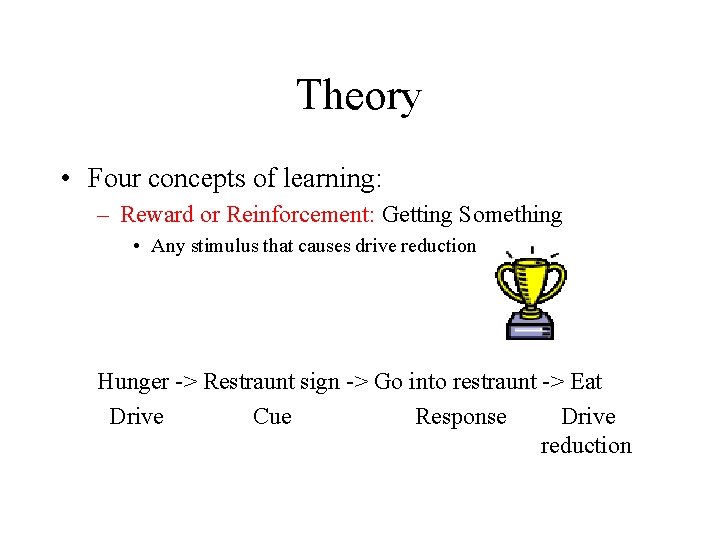 Theory • Four concepts of learning: – Reward or Reinforcement: Getting Something • Any Theory • Four concepts of learning: – Reward or Reinforcement: Getting Something • Any