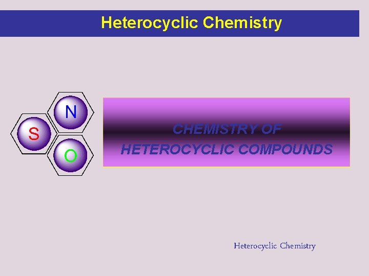 Heterocyclic Chemistry CHEMISTRY OF HETEROCYCLIC COMPOUNDS Heterocyclic Chemistry 