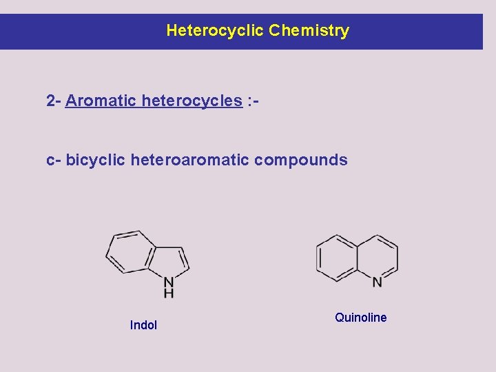 Heterocyclic Chemistry 2 - Aromatic heterocycles : c- bicyclic heteroaromatic compounds Indol Quinoline 