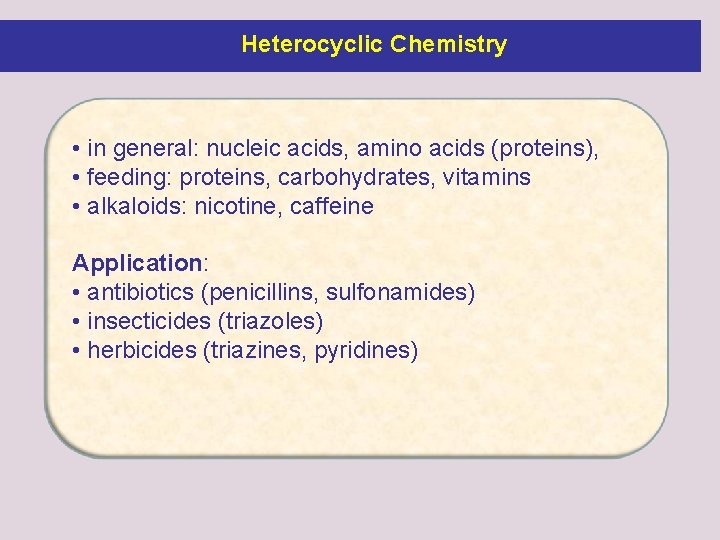 Heterocyclic Chemistry • in general: nucleic acids, amino acids (proteins), • feeding: proteins, carbohydrates,