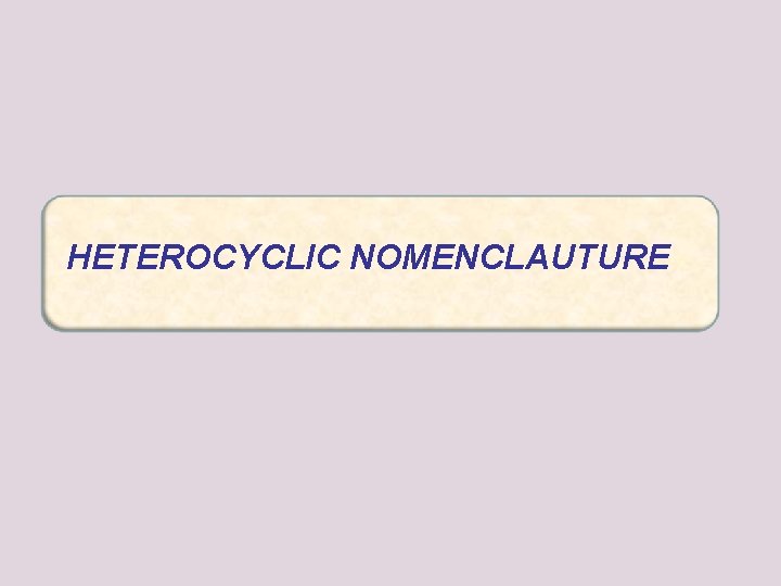 HETEROCYCLIC NOMENCLAUTURE HETEROCYCLIC NOMENCLAUTURE