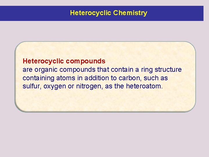 Heterocyclic Chemistry Heterocyclic compounds are organic compounds that contain a ring structure containing atoms