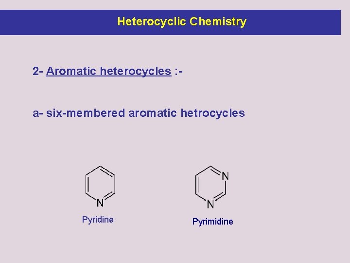 Heterocyclic Chemistry 2 - Aromatic heterocycles : a- six-membered aromatic hetrocycles Pyridine Pyrimidine 