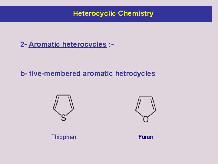 Heterocyclic Chemistry 2 - Aromatic heterocycles : - b- five-membered aromatic hetrocycles Thiophen Furan