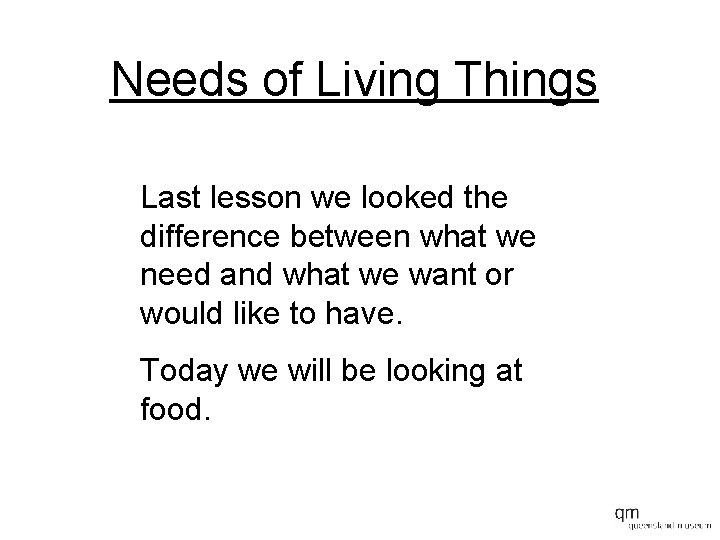 Needs of Living Things Last lesson we looked the difference between what we need