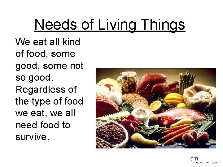 Needs of Living Things We eat all kind of food, some good, some not
