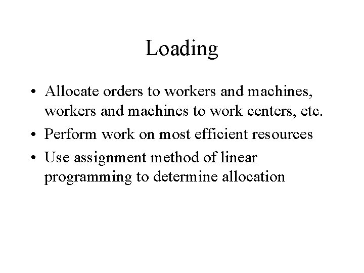 Loading • Allocate orders to workers and machines, workers and machines to work centers,