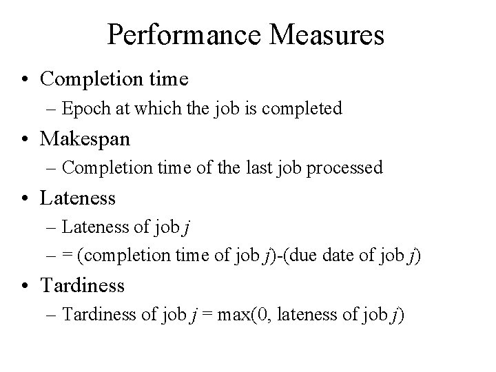 Performance Measures • Completion time – Epoch at which the job is completed •