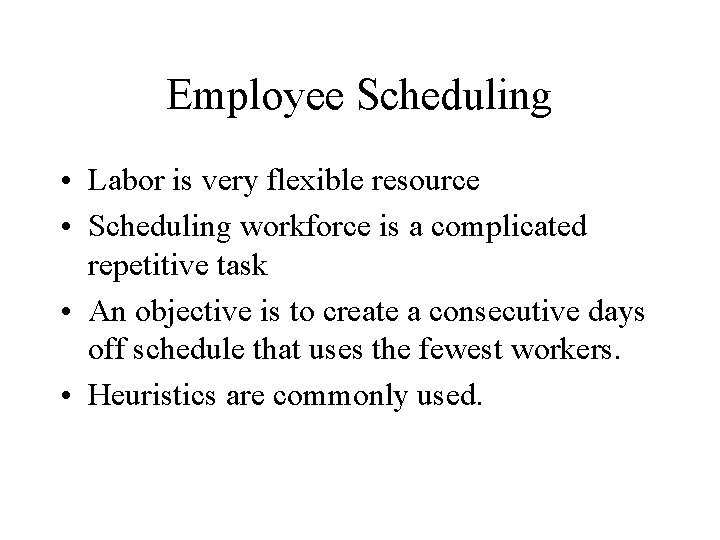 Employee Scheduling • Labor is very flexible resource • Scheduling workforce is a complicated