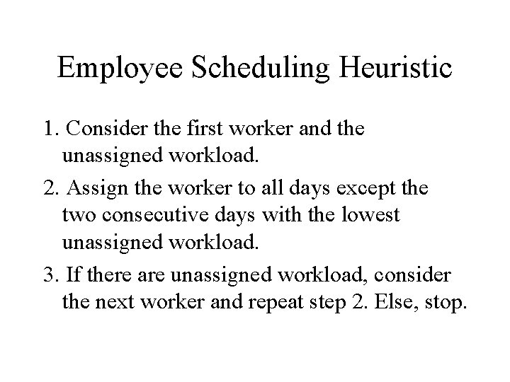 Employee Scheduling Heuristic 1. Consider the first worker and the unassigned workload. 2. Assign