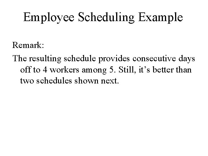 Employee Scheduling Example Remark: The resulting schedule provides consecutive days off to 4 workers
