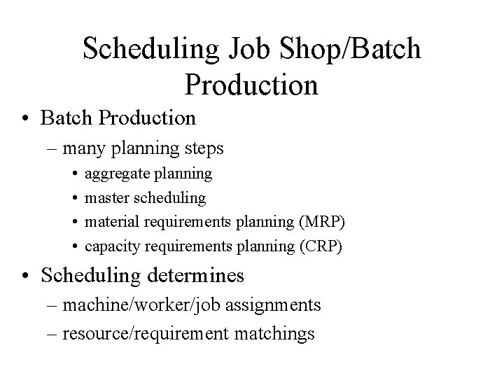 Scheduling Job Shop/Batch Production • Batch Production – many planning steps • • aggregate