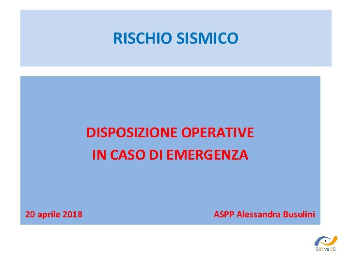 RISCHIO SISMICO DISPOSIZIONE OPERATIVE IN CASO DI EMERGENZA 20 aprile 2018 ASPP Alessandra Busulini