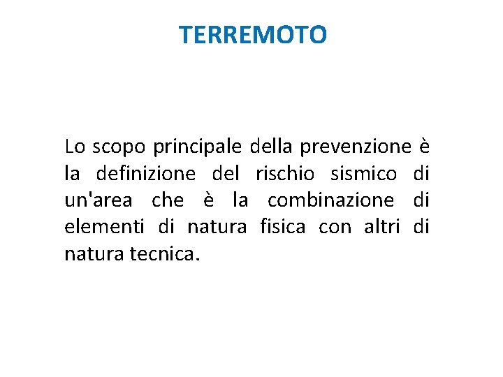 TERREMOTO Lo scopo principale della prevenzione è la definizione del rischio sismico di un'area