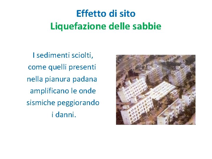 Effetto di sito Liquefazione delle sabbie I sedimenti sciolti, come quelli presenti nella pianura