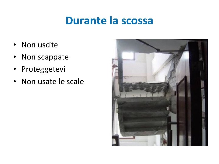 Durante la scossa • • Non uscite Non scappate Proteggetevi Non usate le scale