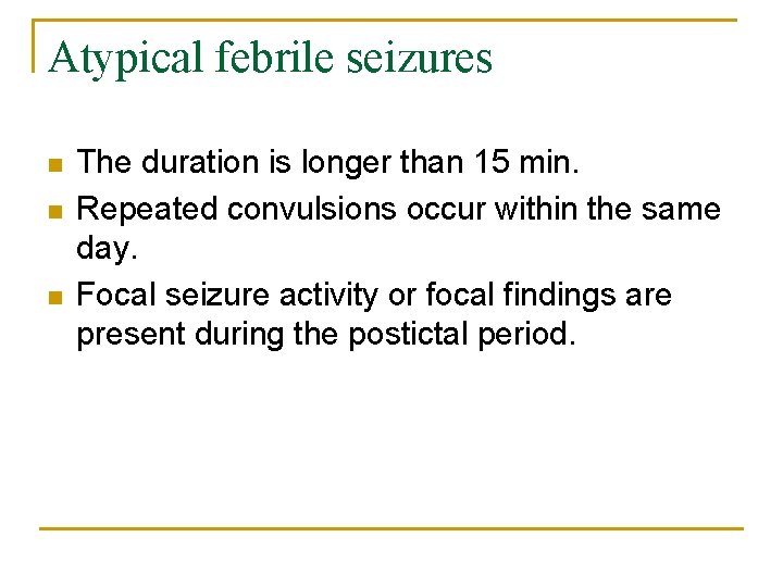 Atypical febrile seizures n n n The duration is longer than 15 min. Repeated