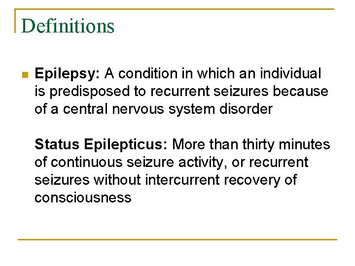 Definitions n Epilepsy: A condition in which an individual is predisposed to recurrent seizures