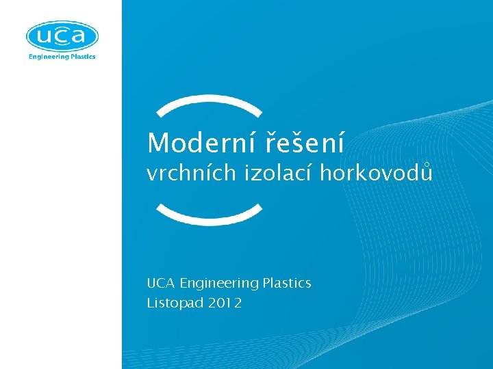 Moderní řešení vrchních izolací horkovodů UCA Engineering Plastics Listopad 2012 