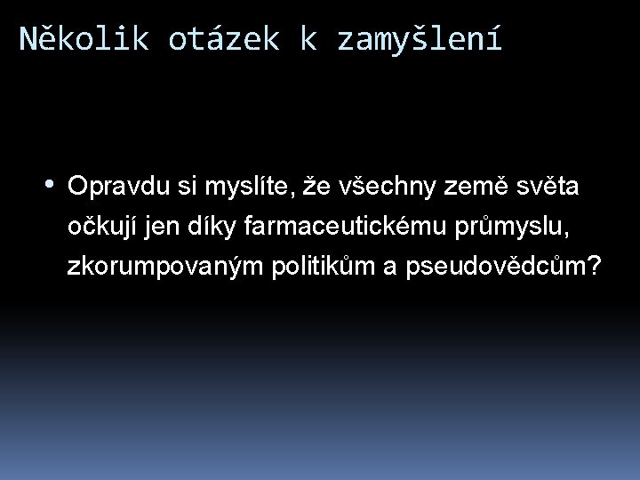 Několik otázek k zamyšlení • Opravdu si myslíte, že všechny země světa očkují jen