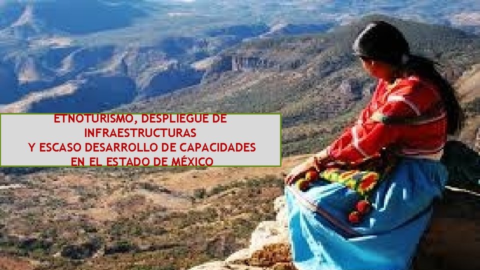 ETNOTURISMO, DESPLIEGUE DE INFRAESTRUCTURAS Y ESCASO DESARROLLO DE CAPACIDADES EN EL ESTADO DE MÉXICO