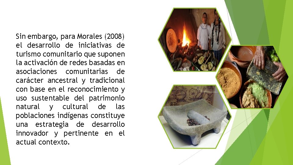 Sin embargo, para Morales (2008) el desarrollo de iniciativas de turismo comunitario que suponen