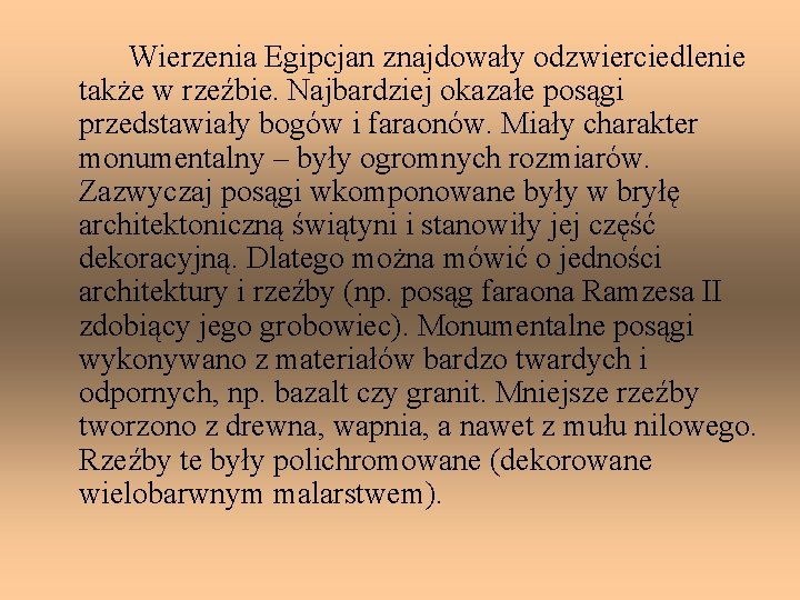 Wierzenia Egipcjan znajdowały odzwierciedlenie także w rzeźbie. Najbardziej okazałe posągi przedstawiały bogów i faraonów.