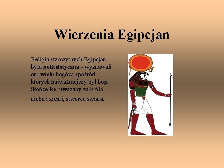 Wierzenia Egipcjan Religia starożytnych Egipcjan była politeistyczna - wyznawali oni wielu bogów, spośród których