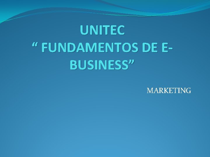 UNITEC “ FUNDAMENTOS DE EBUSINESS” MARKETING 