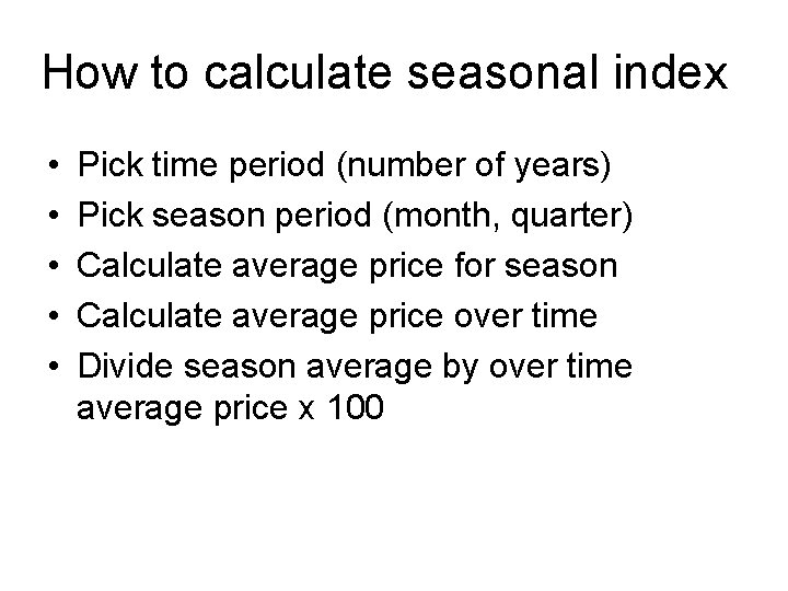 How to calculate seasonal index • • • Pick time period (number of years) How to calculate seasonal index • • • Pick time period (number of years)