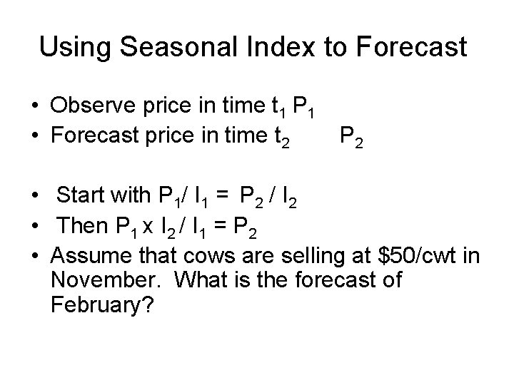 Using Seasonal Index to Forecast • Observe price in time t 1 P 1 Using Seasonal Index to Forecast • Observe price in time t 1 P 1