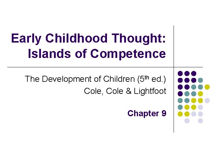 Early Childhood Thought: Islands of Competence The Development of Children (5 th ed. )