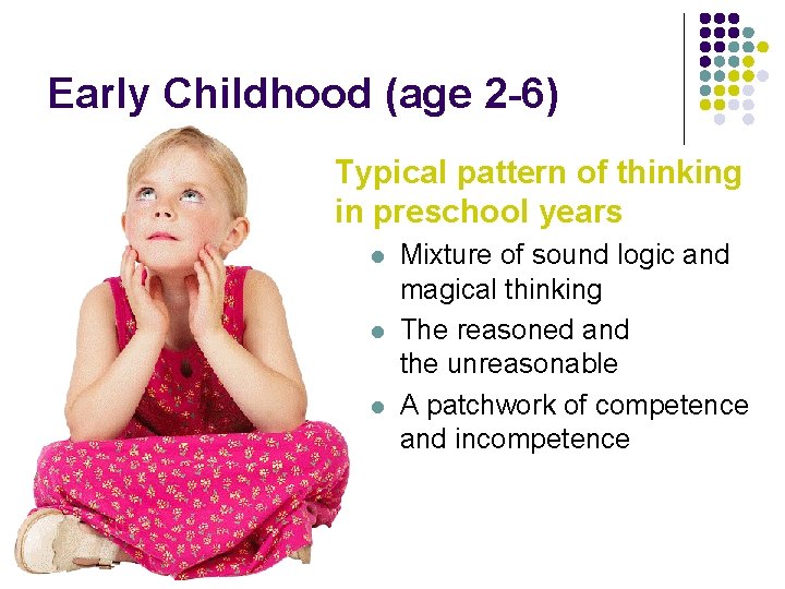 Early Childhood (age 2 -6) Typical pattern of thinking in preschool years l l