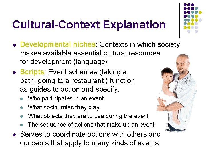 Cultural-Context Explanation l l Developmental niches: Contexts in which society makes available essential cultural Cultural-Context Explanation l l Developmental niches: Contexts in which society makes available essential cultural