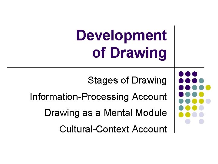 Development of Drawing Stages of Drawing Information-Processing Account Drawing as a Mental Module Cultural-Context Development of Drawing Stages of Drawing Information-Processing Account Drawing as a Mental Module Cultural-Context