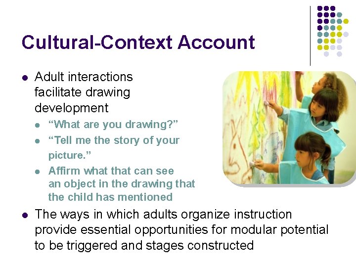 Cultural-Context Account l Adult interactions facilitate drawing development l l “What are you drawing?
