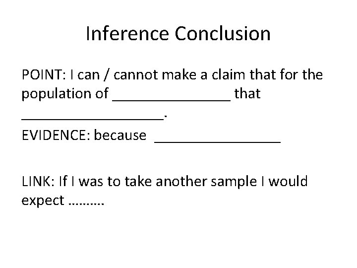 Inference Conclusion POINT: I can / cannot make a claim that for the population