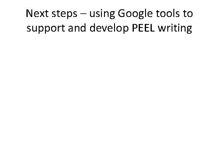 Next steps – using Google tools to support and develop PEEL writing 