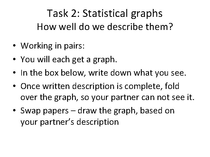 Task 2: Statistical graphs How well do we describe them? Working in pairs: You