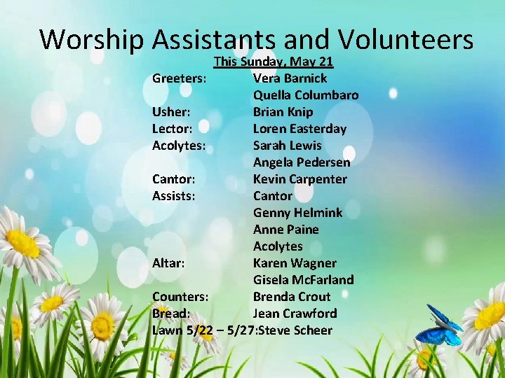 Worship Assistants and Volunteers This Sunday, May 21 Greeters: Vera Barnick Quella Columbaro Usher: