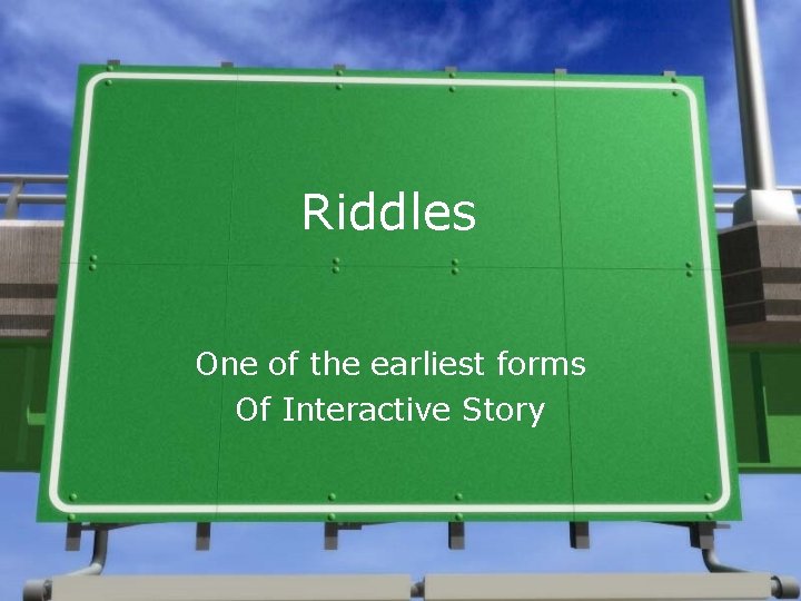 Riddles One of the earliest forms Of Interactive Story 