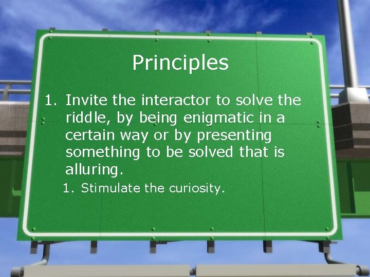 Principles 1. Invite the interactor to solve the riddle, by being enigmatic in a