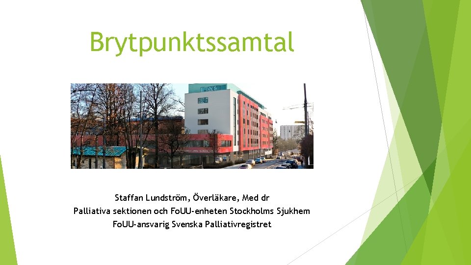 Brytpunktssamtal Staffan Lundström, Överläkare, Med dr Palliativa sektionen och Fo. UU-enheten Stockholms Sjukhem Fo.