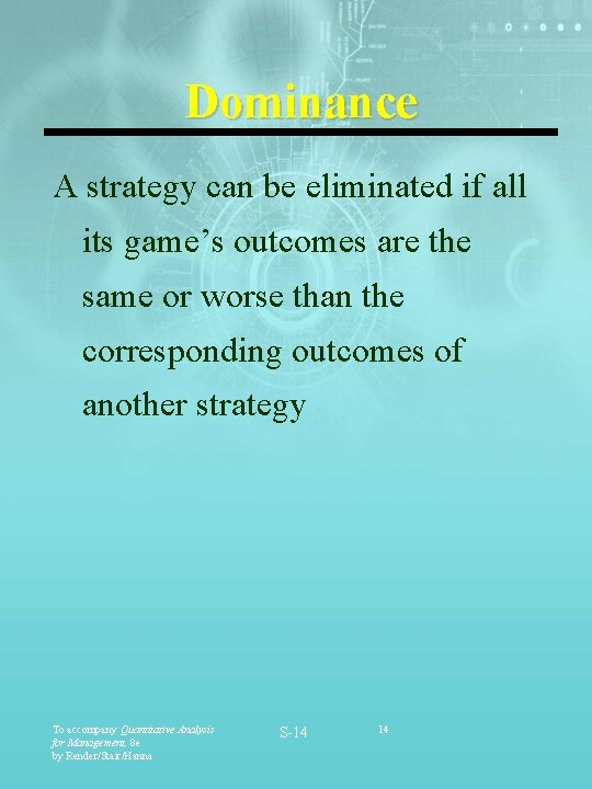 Dominance A strategy can be eliminated if all its game’s outcomes are the same Dominance A strategy can be eliminated if all its game’s outcomes are the same