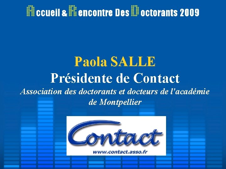 Paola SALLE Présidente de Contact Association des doctorants et docteurs de l'académie de Montpellier Paola SALLE Présidente de Contact Association des doctorants et docteurs de l'académie de Montpellier